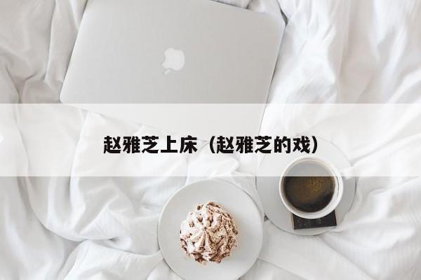 赵雅芝上床（赵雅芝的戏）