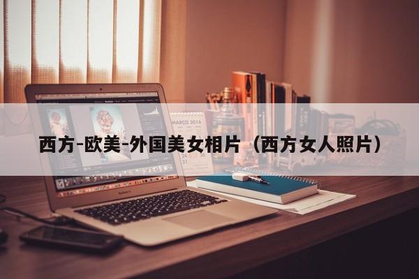 西方-欧美-外国美女相片（西方女人照片）