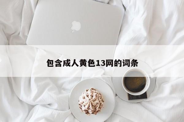 包含成人黄色13网的词条