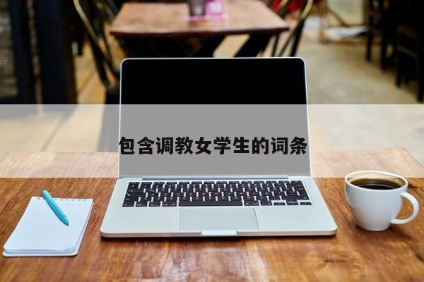 包含调教女学生的词条
