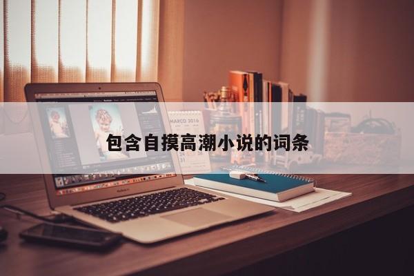 包含自摸高潮小说的词条
