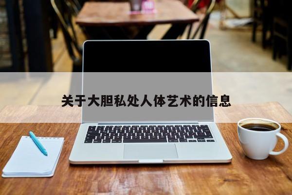 关于大胆私处人体艺术的信息