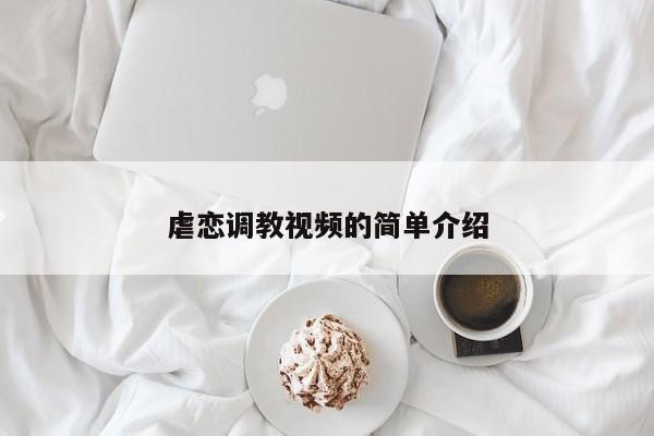 虐恋调教视频的简单介绍