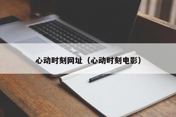 心动时刻网址（心动时刻电影）