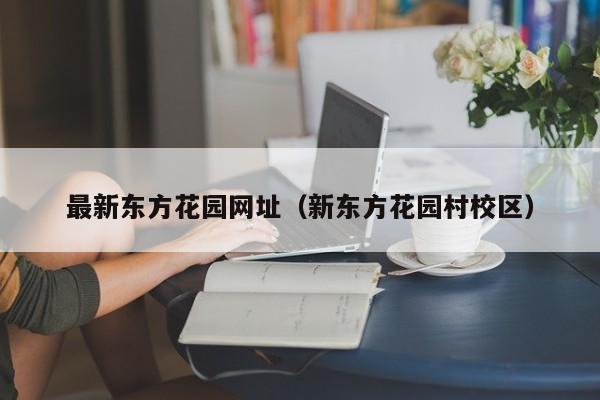 最新东方花园网址（新东方花园村校区）
