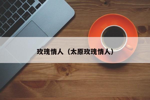 玫瑰情人（太原玫瑰情人）