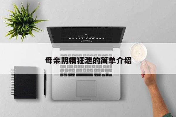 母亲阴精狂泄的简单介绍
