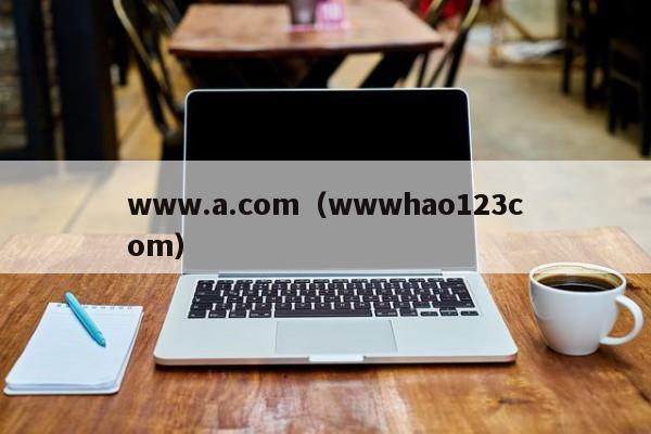 www.a.com（wwwhao123com）