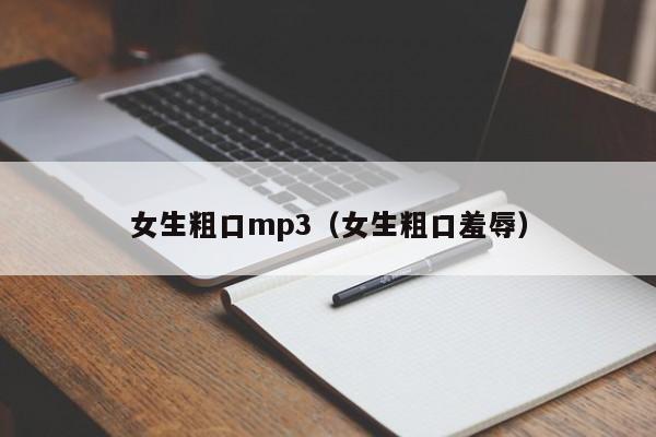 女生粗口mp3（女生粗口羞辱）