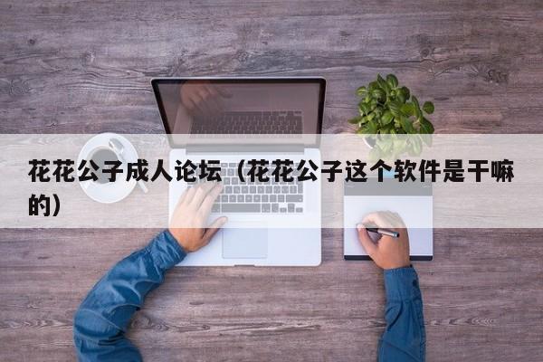 花花公子成人论坛（花花公子这个软件是干嘛的）
