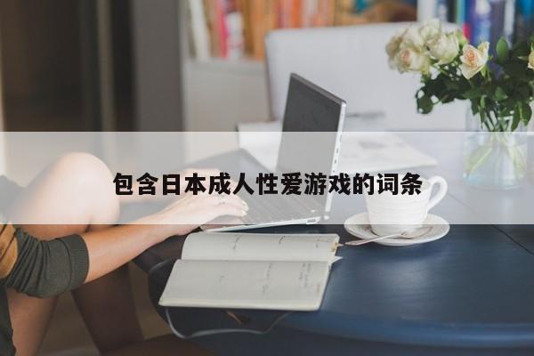 包含日本成人性爱游戏的词条
