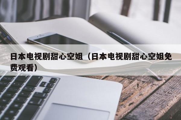 日本电视剧甜心空姐(日本电视剧甜心空姐免费观看)