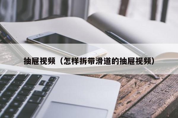 抽屉视频(怎样拆带滑道的抽屉视频)
