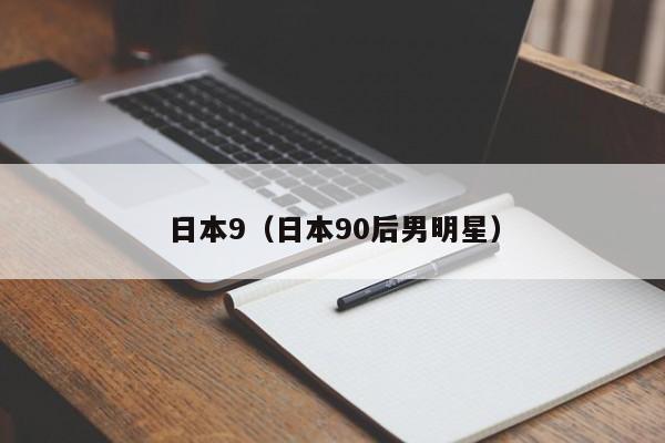 日本9(日本90后男明星)