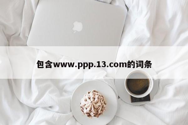 包含www.ppp.13.com的词条
