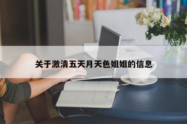 关于激清五天月天色姐姐的信息