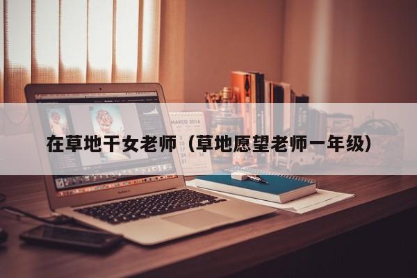 在草地干女老师(草地愿望老师一年级)