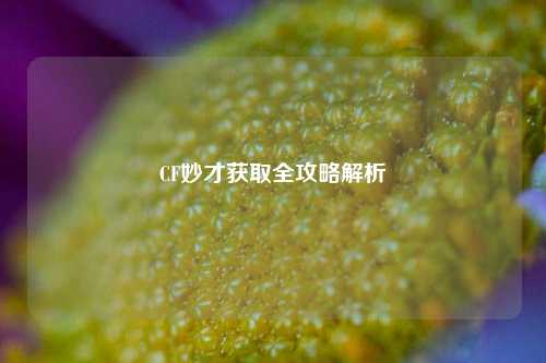 CF妙才获取全攻略解析