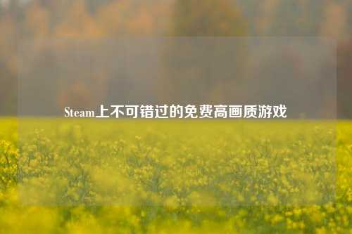 Steam上不可错过的免费高画质游戏