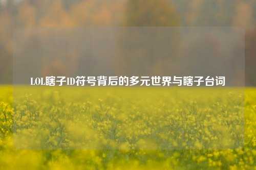 LOL瞎子ID符号背后的多元世界与瞎子台词